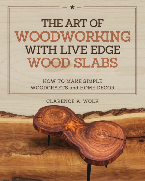 The Art of Woodworking with Live Edge Wood Slabs -  Clarence A. Wolk