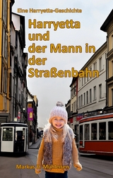 Harryetta und der Mann in der Straßenbahn - Markus D. Mühleisen