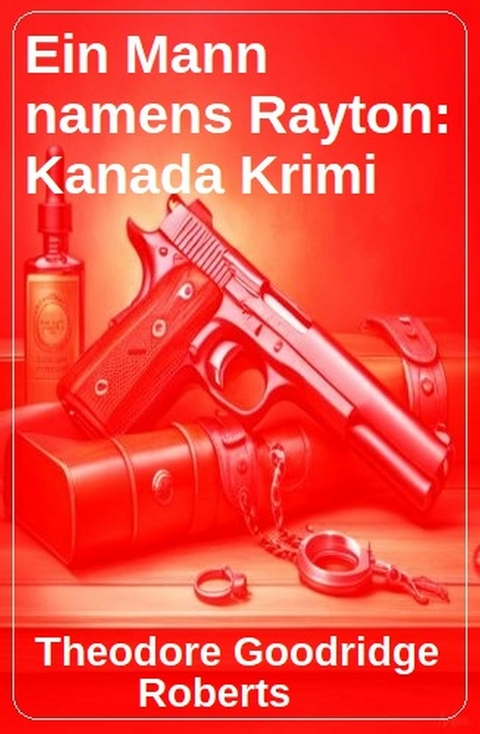 Ein Mann namens Rayton: Kanada Krimi -  Theodore Goodridge Roberts