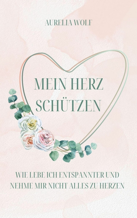 Mein Herz sch&uuml;tzen - Aurelia Wolf