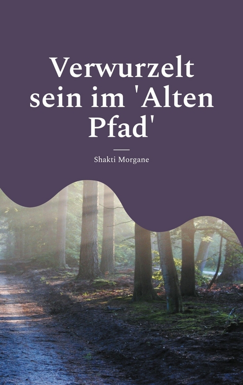 Verwurzelt sein im 'Alten Pfad' - Shakti Morgane