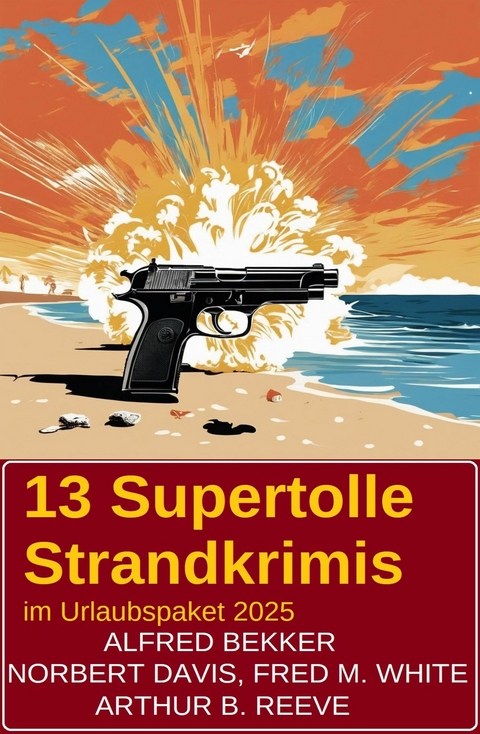 13 Supertolle Strandkrimis im Urlaubspaket 2025 -  Alfred Bekker,  Norbert Davis,  Fred M. White,  Arthur B. Reeve