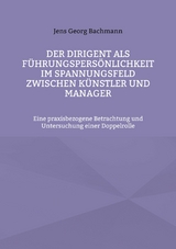 Der Dirigent als F&uuml;hrungspers&ouml;nlichkeit im Spannungsfeld zwischen K&uuml;nstler und Manager - Jens Georg Bachmann