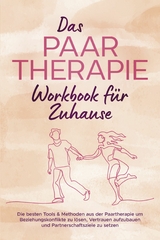 Das Paartherapie Workbook f&uuml;r Zuhause: Die besten Tools & Methoden aus der Paartherapie um Beziehungskonflikte zu l&ouml;sen, Vertrauen aufzubauen und Partnerschaftsziele zu setzen - inkl. Sexualtherapie - Alexandra Wagner