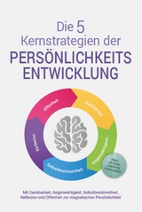 Die 5 Kernstrategien der Pers&ouml;nlichkeitsentwicklung - Mit Dankbarkeit, Gegenw&auml;rtigkeit, Selbstbestimmtheit, Reflexion und Resilienz zu pers&ouml;nlichem Wachstum - inkl. 30 Tage Growth Challenge - Johannes Seichert