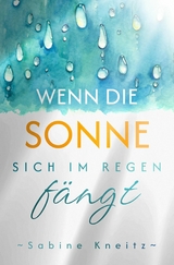 Wenn die Sonne sich im Regen f&auml;ngt - Sabine Kneitz