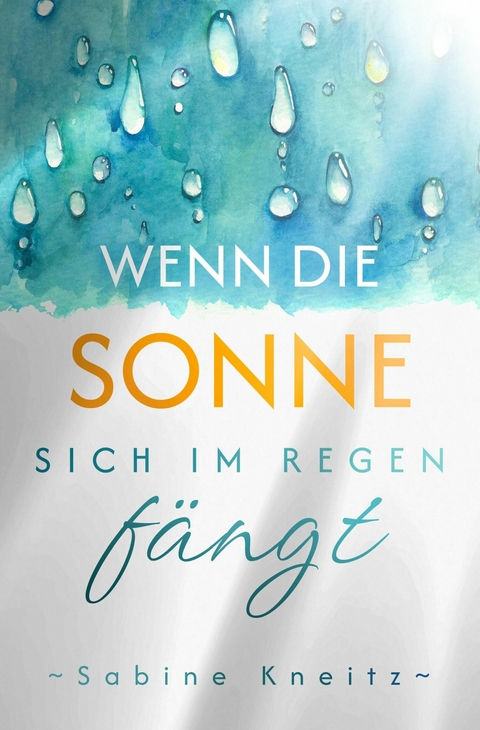 Wenn die Sonne sich im Regen f&auml;ngt - Sabine Kneitz