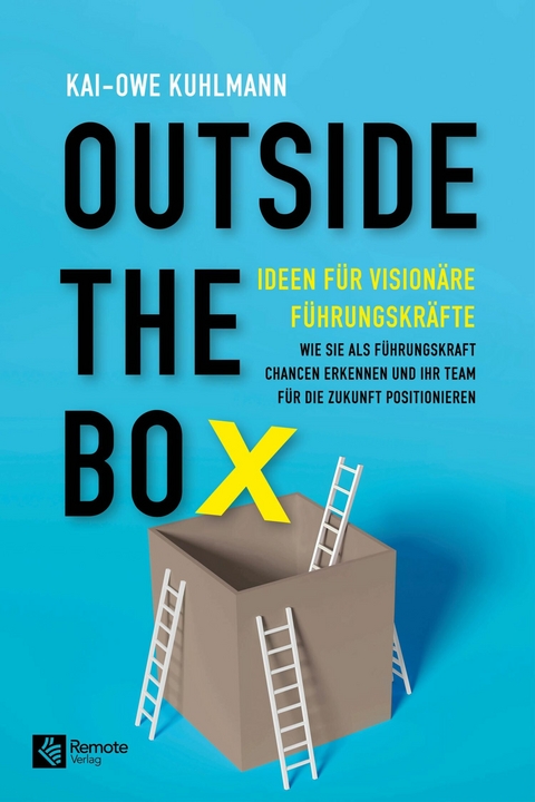 Outside the Box - Ideen f&uuml;r vision&auml;re F&uuml;hrungskr&auml;fte - Kai-Owe Kuhlmann