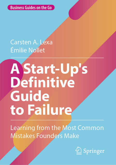 A Start-Up's Definitive Guide to Failure -  Carsten A. Lexa,  &Eacute;milie Nollet