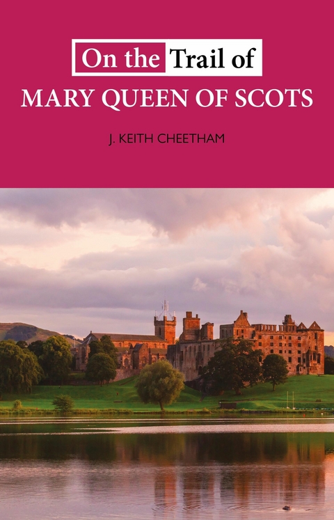 On the Trail of Mary Queen of Scots - J Keith Cheetham