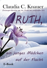 RUTH, ein junges M&auml;dchen auf der Flucht - Claudia C. Knauer
