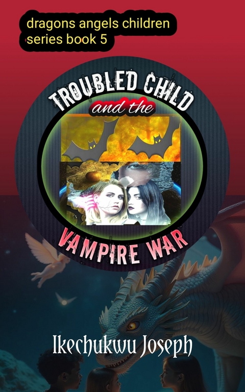 Troubled Child and The Vampire War -  Ikechukwu Joseph