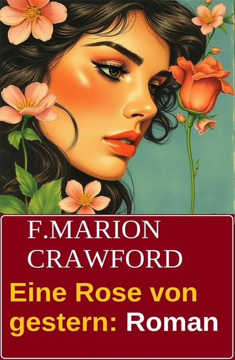 Eine Rose von gestern: Roman -  F. Marion Crawford