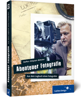Abenteuer Fotografie. Aus dem Logbuch eines Fotografen - Steffen &raquo;Stilpirat&laquo; B&ouml;ttcher
