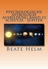 Psychologische Astrologie - Ausbildung Band 13: Sch&uuml;tze - Jupiter - Beate Helm