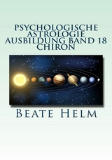 Psychologische Astrologie - Ausbildung Band 18: Chiron - Beate Helm