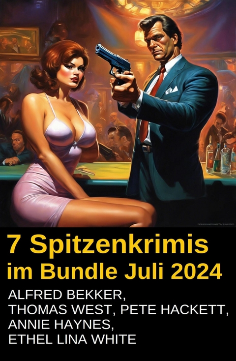 7 Spitzenkrimis im Bundle Juli 2024 -  Alfred Bekker,  Pete Hackett,  Thomas West,  Annie Haynes,  Ethel Lina White