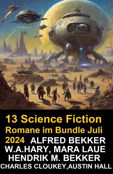 13 Science Fiction Romane im Bundle Juli 2024 -  Alfred Bekker,  W. A. Hary,  Hendrik M. Bekker,  Mara Laue,  Charles Cloukey,  Austin Hall