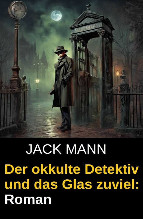 Der okkulte Detektiv und das Glas zuviel: Roman -  Jack Mann