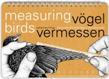 Measuring Birds - V&ouml;gel vermessen - Siegfried Eck, J&uuml;rgen Fiebig, Wolfgang Fiedler, Iris Heynen, Bernd Nicolai, Till T&ouml;pfer, Renate van den Elzen, Raffael Winkler, Friederike Woog