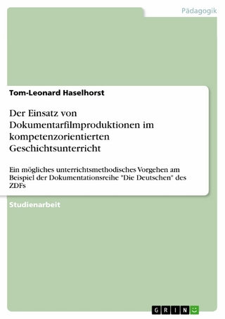Der Einsatz von Dokumentarfilmproduktionen im kompetenzorientierten Geschichtsunterricht