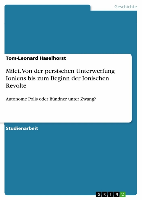 Milet. Von der persischen Unterwerfung Ioniens bis zum Beginn der Ionischen Revolte - Tom-Leonard Haselhorst