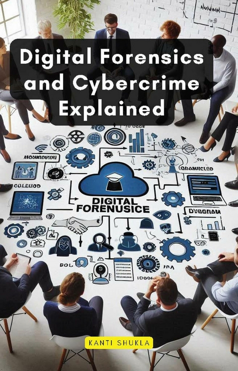 Digital Forensics and Cybercrime Explained -  Kanti Shukla