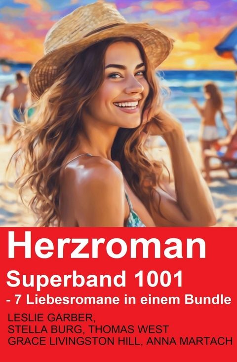 Herzroman Superband 1001 - 7 Liebesromane in einem Bundle -  Leslie Garber,  Anna Martach,  Stella Burg,  Grace Livingston Hill,  Thomas West