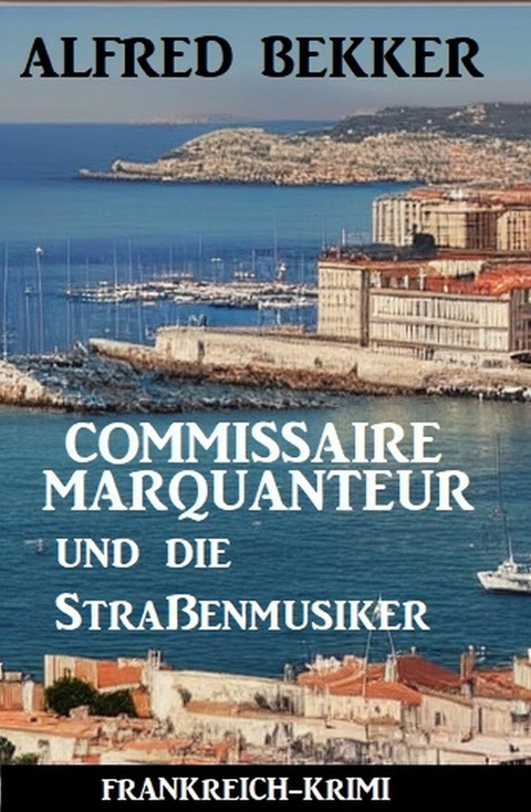 Commissaire Marquanteur und die Stra&szlig;enmusiker: Frankreich-Krimi -  Alfred Bekker