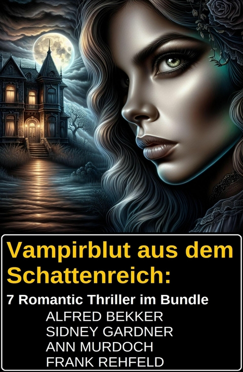 Vampirblut aus dem Schattenreich: 7 Romantic Thriller im Bundle -  Alfred Bekker,  Sidney Gardner,  Frank Rehfeld,  Ann Murdoch