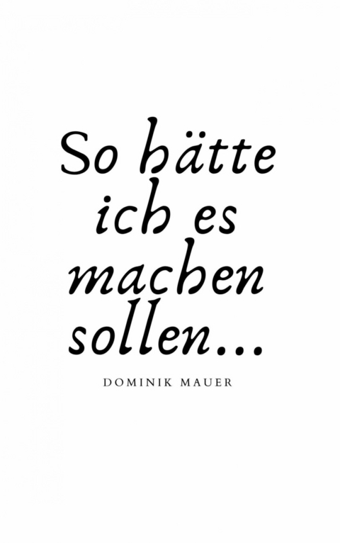 So h&auml;tte ich es machen sollen - Dr Dominik Mauer
