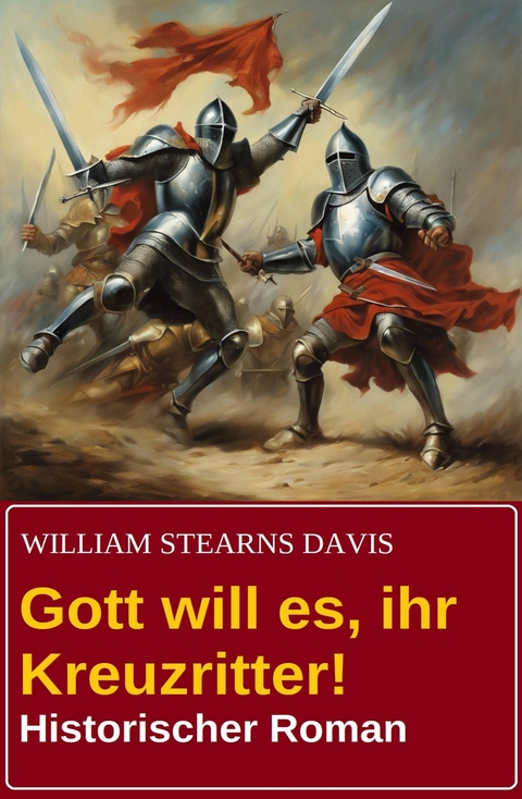 Gott will es, ihr Kreuzritter! Historischer Roman -  William Stearns Davis