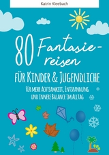 80 Fantasiereisen f&uuml;r Kinder und Erwachsene - Katrin Kleebach