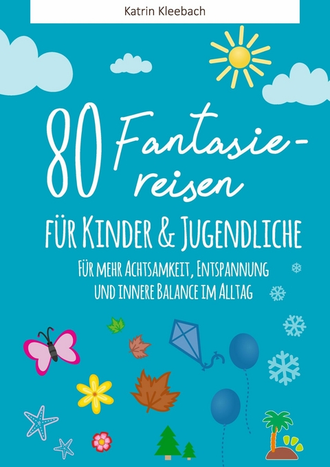 80 Fantasiereisen f&uuml;r Kinder und Erwachsene - Katrin Kleebach