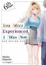 You Were Experienced, I Was Not: Our Dating Story 6th Date (Light Novel) -  Makiko Nagaoka