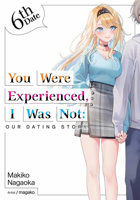 You Were Experienced, I Was Not: Our Dating Story 6th Date (Light Novel) -  Makiko Nagaoka