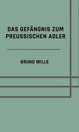 Das Gef&auml;ngnis zum Preu&szlig;ischen Adler - Bruno Wille