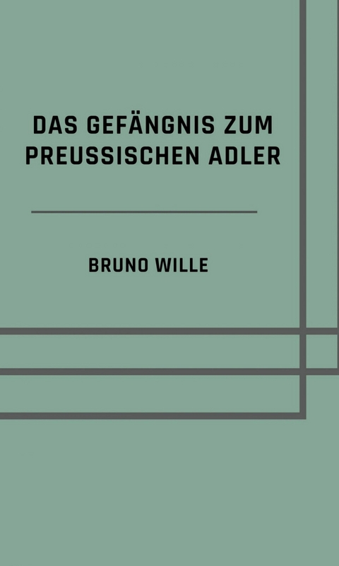 Das Gef&auml;ngnis zum Preu&szlig;ischen Adler - Bruno Wille