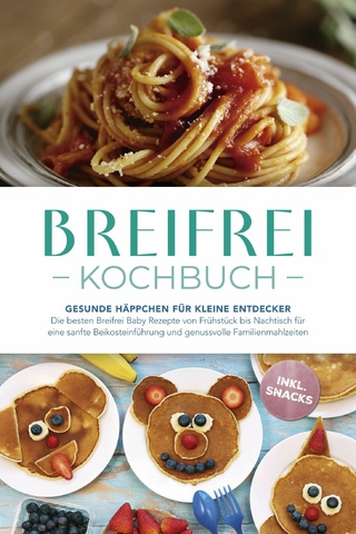 Breifrei Kochbuch: Gesunde Häppchen für kleine Entdecker - Die besten Breifrei Baby Rezepte von Frühstück bis Nachtisch für eine sanfte Beikosteinführung und genussvolle Familienmahlzeiten - inkl. Snacks