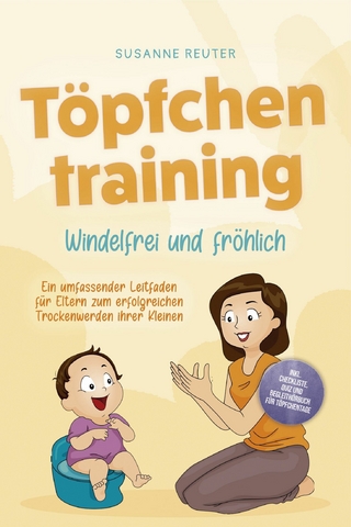 Töpfchentraining: Windelfrei und fröhlich - Ein umfassender Leitfaden für Eltern zum erfolgreichen Trockenwerden ihrer Kleinen - inkl. Checkliste Quiz und Begleithörbuch für Töpfchentage