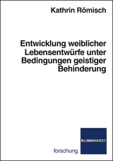 Entwicklung weiblicher Lebensentw&uuml;fe unter Bedingungen geistiger Behinderung - Kathrin R&ouml;misch