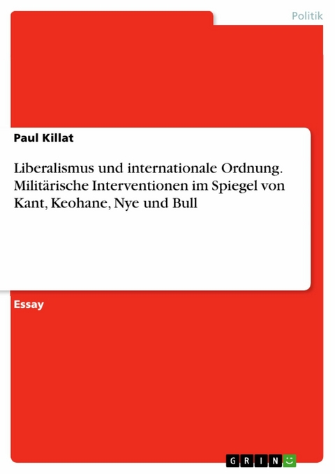Liberalismus und internationale Ordnung. Milit&auml;rische Interventionen im Spiegel von Kant, Keohane, Nye und Bull - Paul Killat