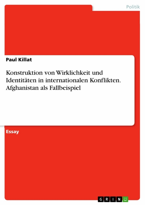 Konstruktion von Wirklichkeit und Identit&auml;ten in internationalen Konflikten. Afghanistan als Fallbeispiel - Paul Killat
