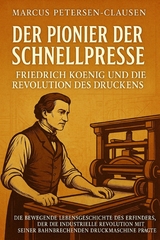 Der Pionier der Schnellpresse: Friedrich Koenig und die Revolution des Druckens - Marcus PC Petersen - Clausen