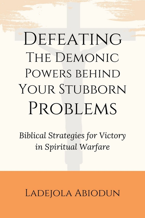 Defeating the Demonic Powers Behind Your Stubborn Problems -  Ladejola Abiodun