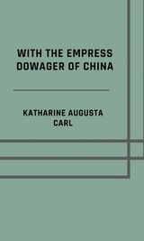 With the Empress Dowager of China - Illustrated Edition - Katharine Augusta Carl