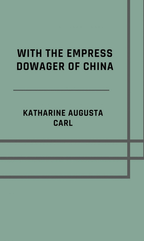 With the Empress Dowager of China - Illustrated Edition - Katharine Augusta Carl