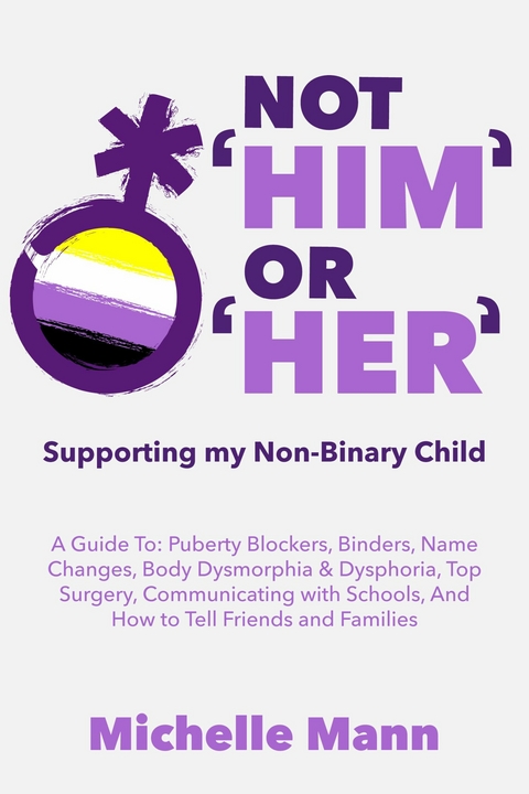Not 'Him' Or 'Her'Supporting My Non-Binary Child -  Michelle Mann