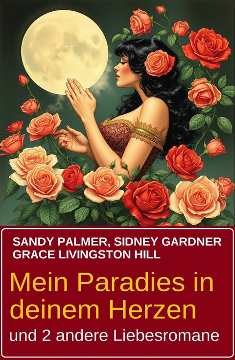 Mein Paradies in deinem Herzen und 2 andere Liebesromane -  Sandy Palmer,  Sidney Gardner,  Grace Livingston Hill