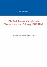 Die Berichte der s&auml;chsischen Truppen aus dem Feldzug 1806 (XIV) - 